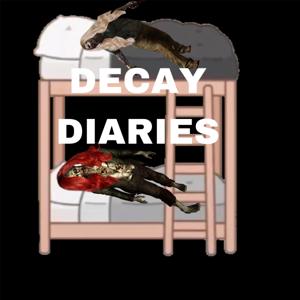Decay Diaries: Episodes to Listen to While You Rot