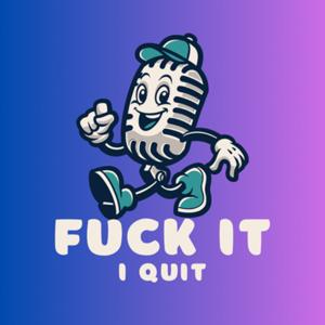 Fuck It I Quit