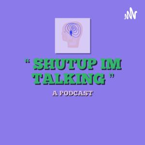 “ SHUTUP IM TALKING ”