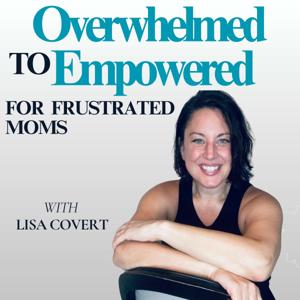 Overwhelmed to Empowered | For Frustrated Moms with Burnout, Marriage Stress, Resentment, Overwhelm, and No Time for Themselves