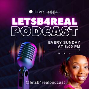 The Let’s B 4 Real Podcast