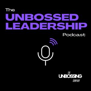 The Unbossed Leadership Podcast
