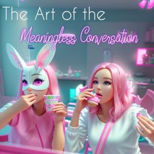 The Art of the Meaningless Conversation