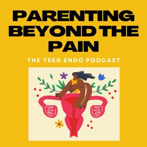 Parenting Beyond The Pain: The Teen Endo Podcast Series