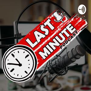 Last Minute Podcast