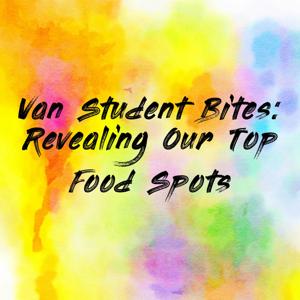 Van Student Bites: Revealing Our Top Food Spots