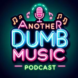 Another Dumb Music Podcast