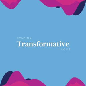 Talking Transformative Love