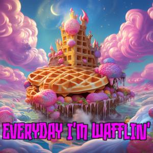 Everyday I'm Wafflin'