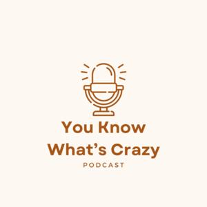 You Know What’s Crazy