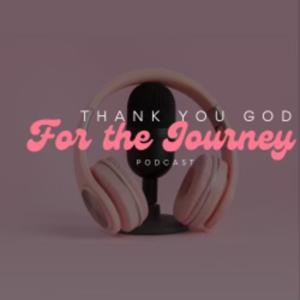 Thank you God for the journey