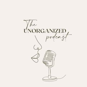 The Unorganized Podcast