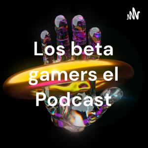 Los Beta Gamers el Podcast