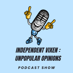 Independent Vixen : Unpopular Opinions