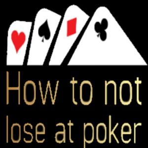 How to not lose at poker!