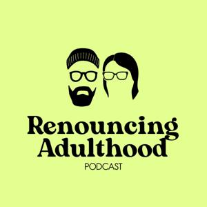 Renouncing Adulthood Podcast