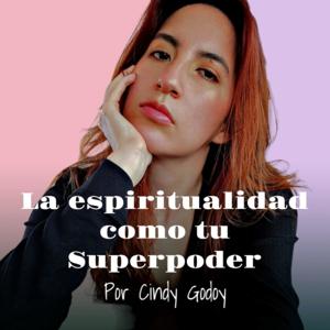 La Espiritualidad es tu Superpoder por Cindy Godoy