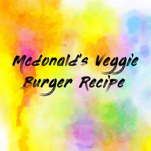 Mcdonald’s Veggie Burger Recipe