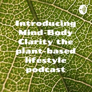 Mind-Body Clarity the plant-based lifestyle podcast