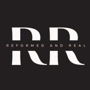 Reformed and Real