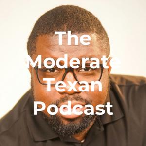The Moderate Texan Podcast