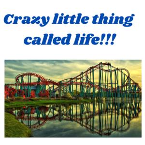Crazy Little Thing Called Life!