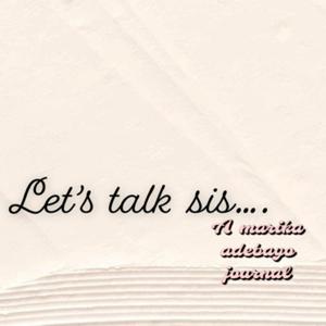Let’s Talk Sis….. a Marika Adebayo journal