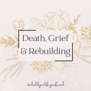 Death, Grief & Rebuilding