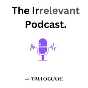 Irrelevant with Tiwi Ogunye