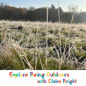 Explore Being Outdoors with Claire Bright