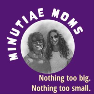 Minutiae Moms