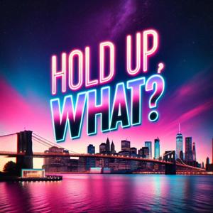 Hold Up, What?