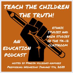 Teach The Children The Truth! Ethnic Studies and Raza Studies In The TK-12 Classroom