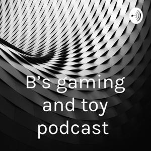 B’s gaming and toy podcast