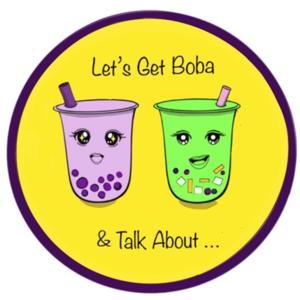 Let’s Get Boba and Talk About...