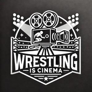 Wrestling Is Cinema Podcast