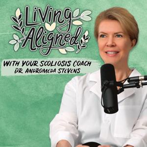 Living Aligned | Scoliosis Coach Podcast with Dr. Andromeda Stevens