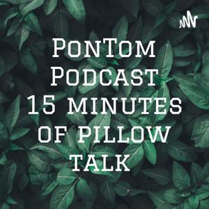 PonTom Podcast 15 minutes of pillow talks