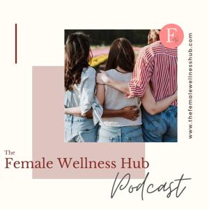 The Female Wellness Hub Podcast