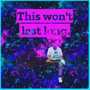 This Won't Last Long