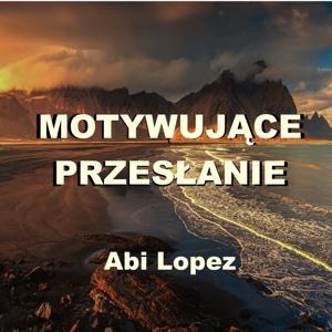 Abi Lopez - Motywujące Przesłanie