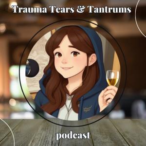 Trauma Tears & Tantrums