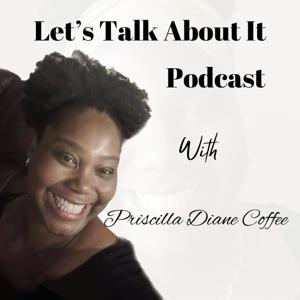Let's Talk About It with Priscila Coffee