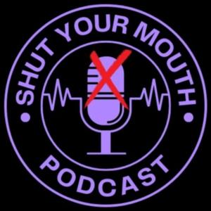 Shut Your Mouth Podcast