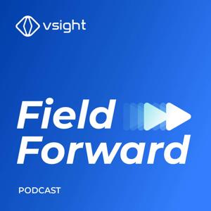 Field Forward: The Podcast for Industrial Operations Professionals by VSight