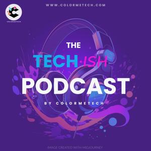 The Tech·ish Podcast By Colormetech