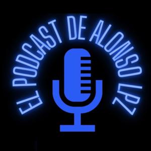 El Podcast de Alonso Lpz