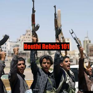 Houthi Rebels 101