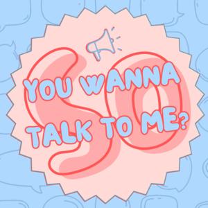 So, You Wanna Talk To Me?