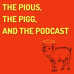 The Pious, the Pigg, and the Podcast